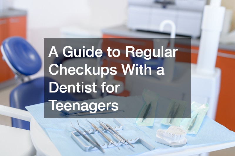 A Guide to Regular Checkups With a Dentist for Teenagers