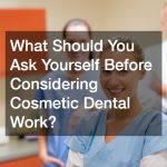 What Should You Ask Yourself Before Considering Cosmetic Dental Work?