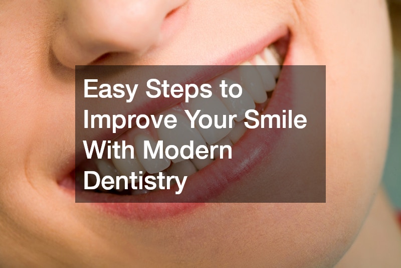 Easy Steps to Improve Your Smile With Modern Dentistry