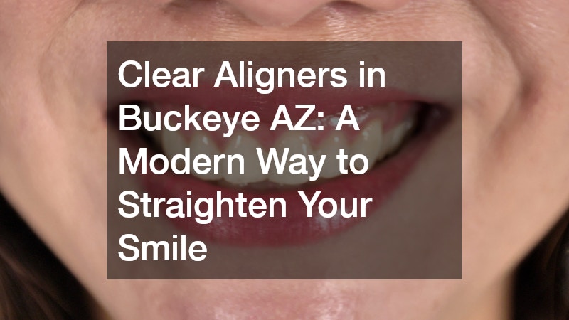 Clear Aligners in Buckeye AZ  A Modern Way to Straighten Your Smile