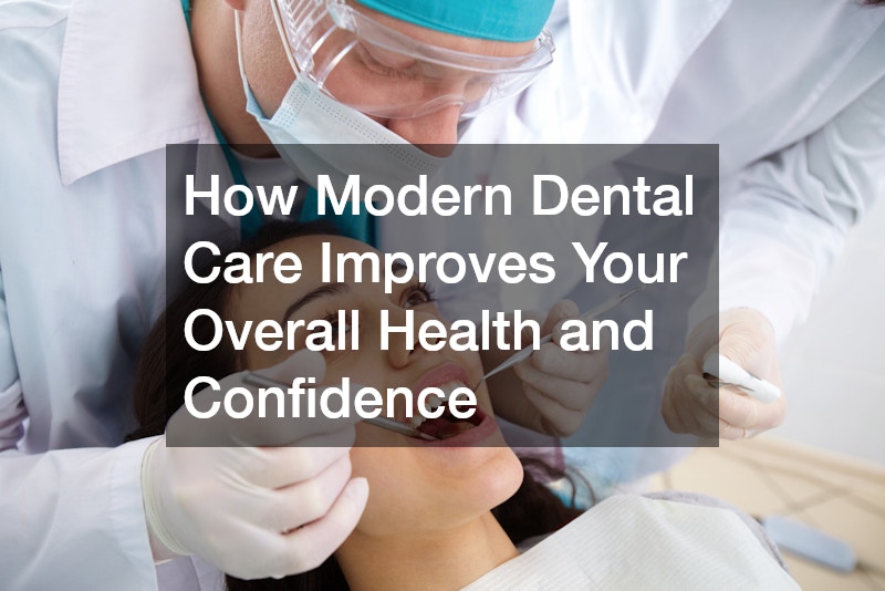 How Modern Dental Care Improves Your Overall Health and Confidence
