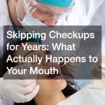 Skipping Checkups for Years  What Actually Happens to Your Mouth
